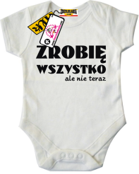 Zrobię wszystko, ale nie teraz - zabawne body dziecięce, kod: SZDZ00158B