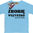 Zrobię wszystko, ale nie teraz zabawna koszulka dziecięca z nadrukiem - błękitny