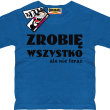 Zrobię wszystko, ale nie teraz zabawna koszulka dziecięca z nadrukiem - niebieski