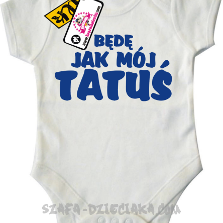 Będę jak mój tatuś - świetne body dziecięce - biały